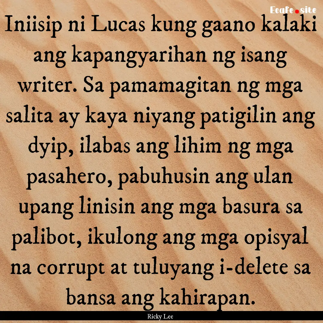 Iniisip ni Lucas kung gaano kalaki ang kapangyarihan.... : Quote by Ricky Lee