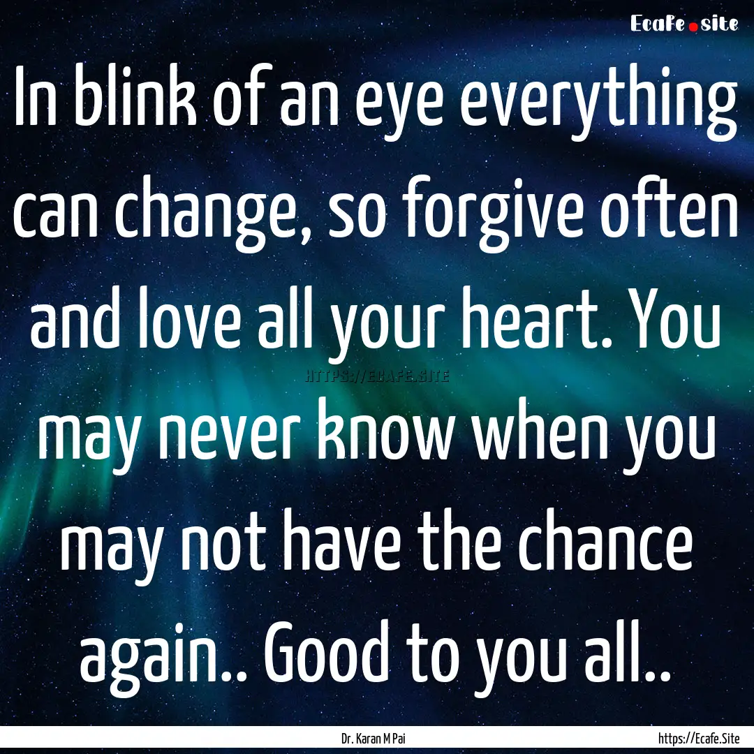 In blink of an eye everything can change,.... : Quote by Dr. Karan M Pai