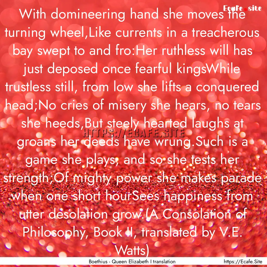 With domineering hand she moves the turning.... : Quote by Boethius - Queen Elizabeth I translation