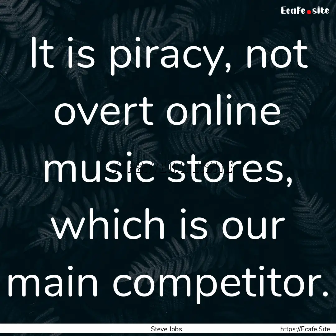 It is piracy, not overt online music stores,.... : Quote by Steve Jobs