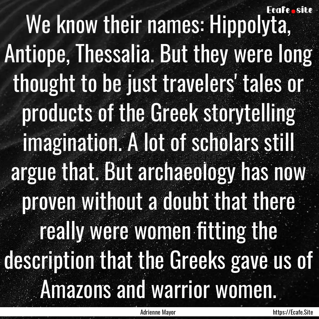 We know their names: Hippolyta, Antiope,.... : Quote by Adrienne Mayor