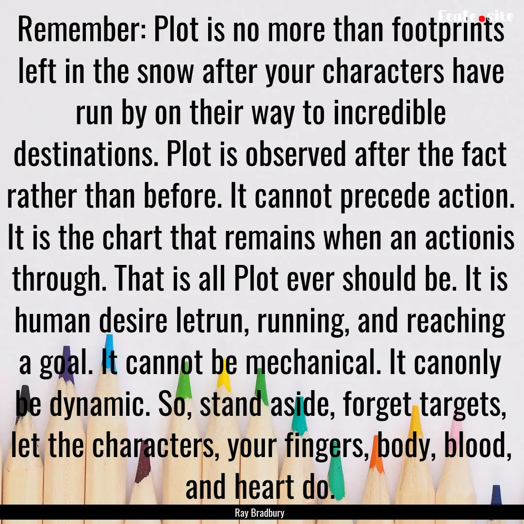 Remember: Plot is no more than footprints.... : Quote by Ray Bradbury