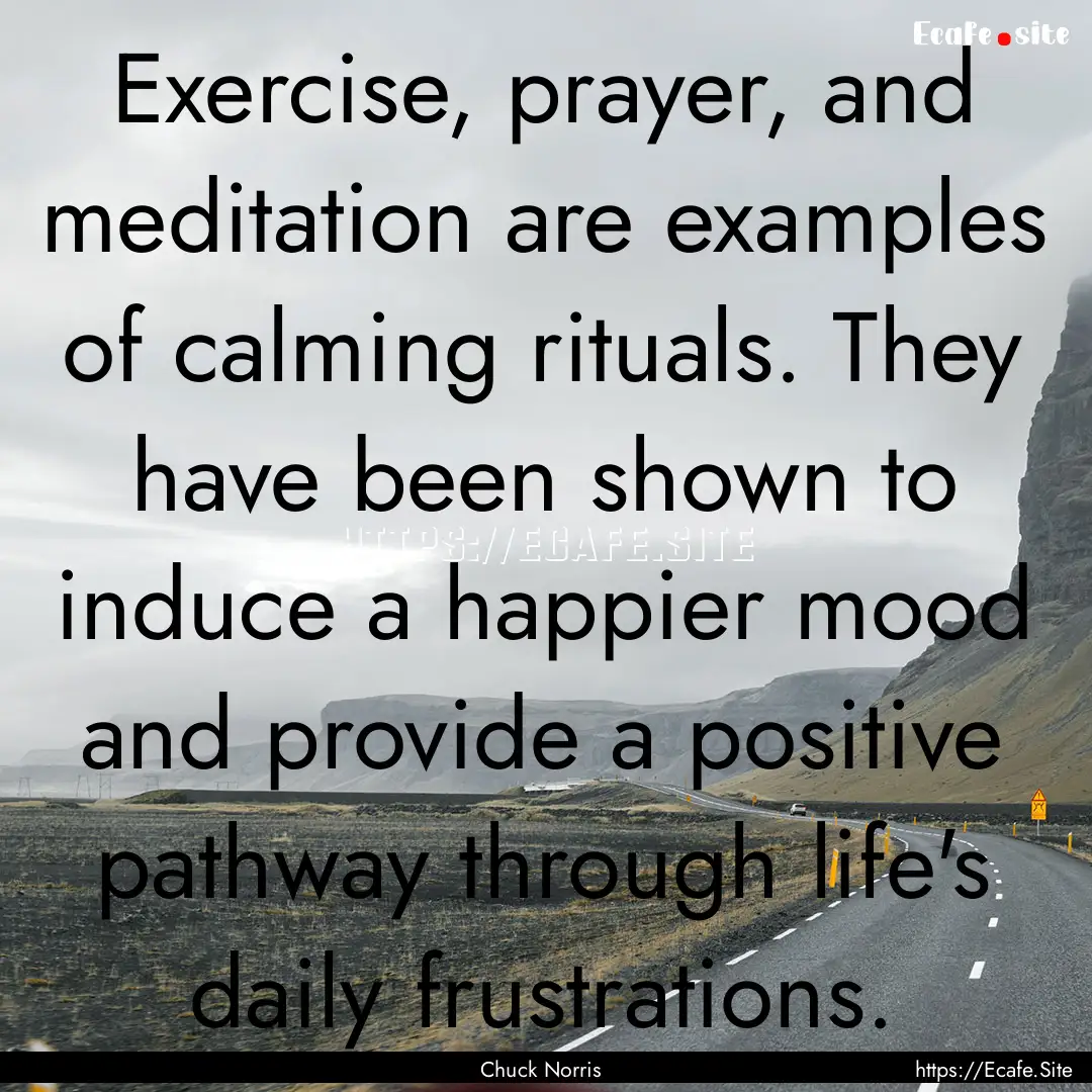 Exercise, prayer, and meditation are examples.... : Quote by Chuck Norris