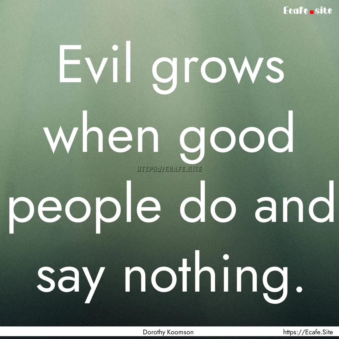 Evil grows when good people do and say nothing..... : Quote by Dorothy Koomson