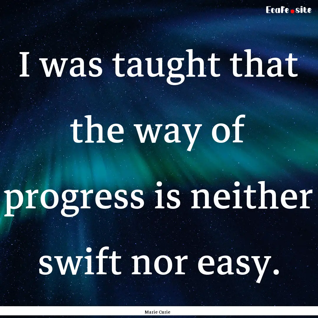 I was taught that the way of progress is.... : Quote by Marie Curie