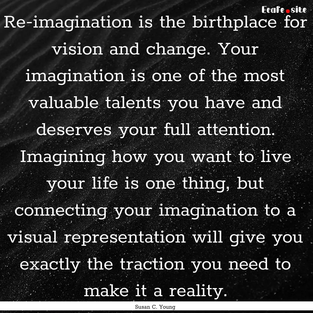 Re-imagination is the birthplace for vision.... : Quote by Susan C. Young