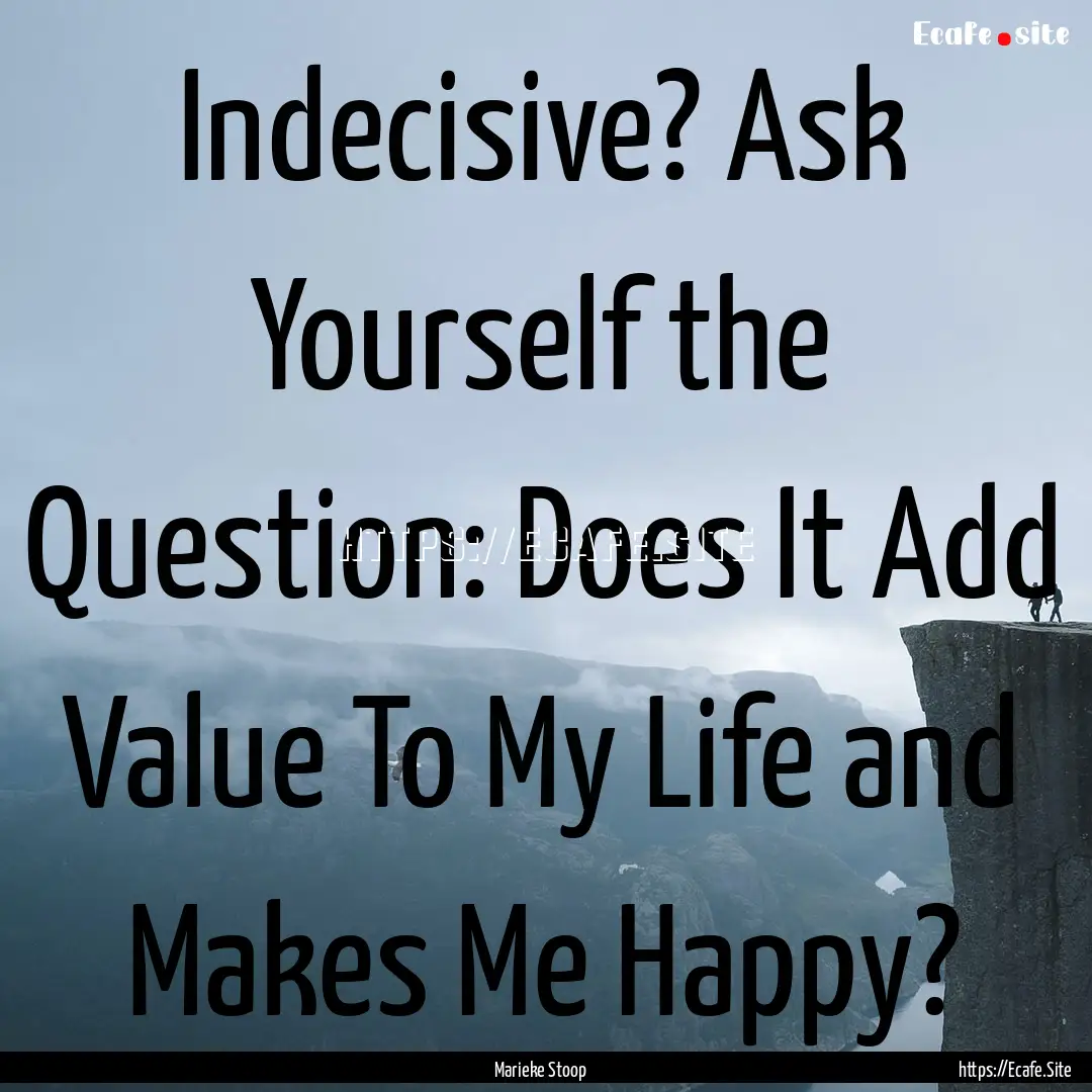 Indecisive? Ask Yourself the Question: Does.... : Quote by Marieke Stoop