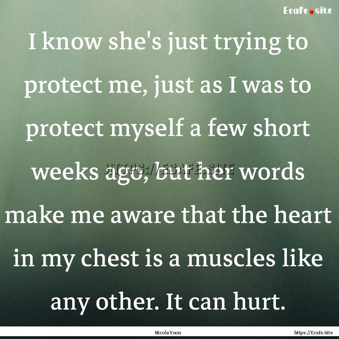 I know she's just trying to protect me, just.... : Quote by Nicola Yoon