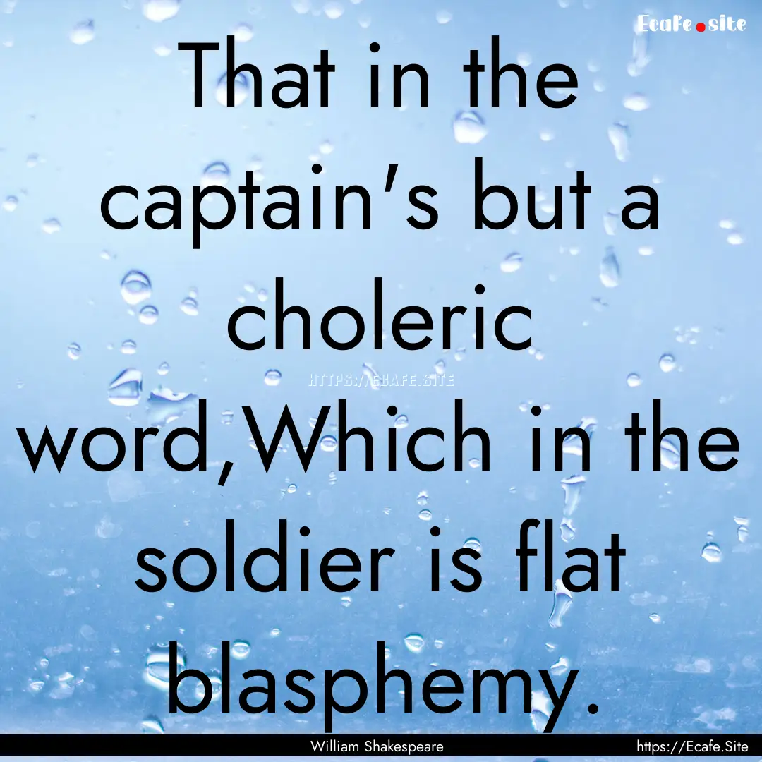 That in the captain's but a choleric word,Which.... : Quote by William Shakespeare