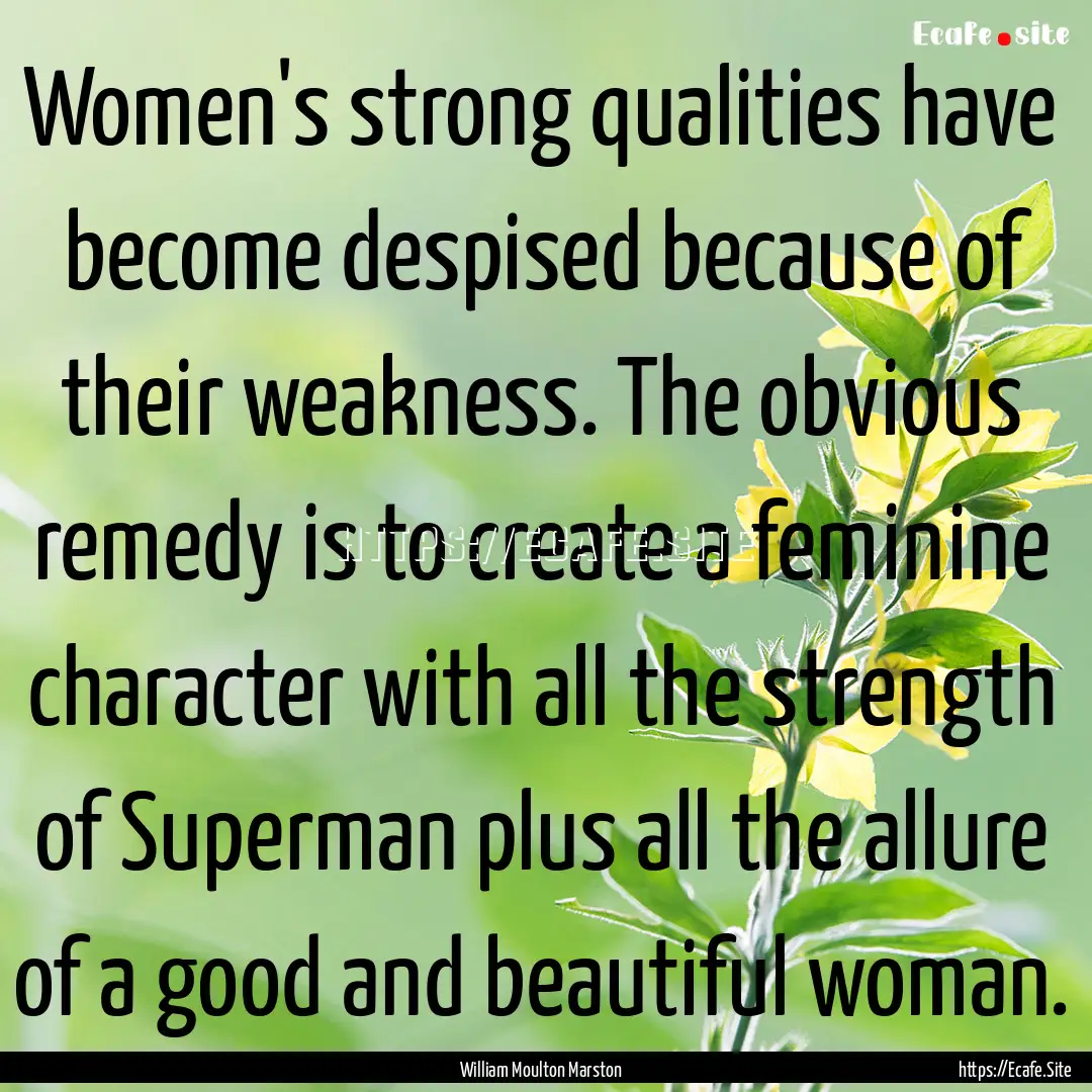 Women's strong qualities have become despised.... : Quote by William Moulton Marston