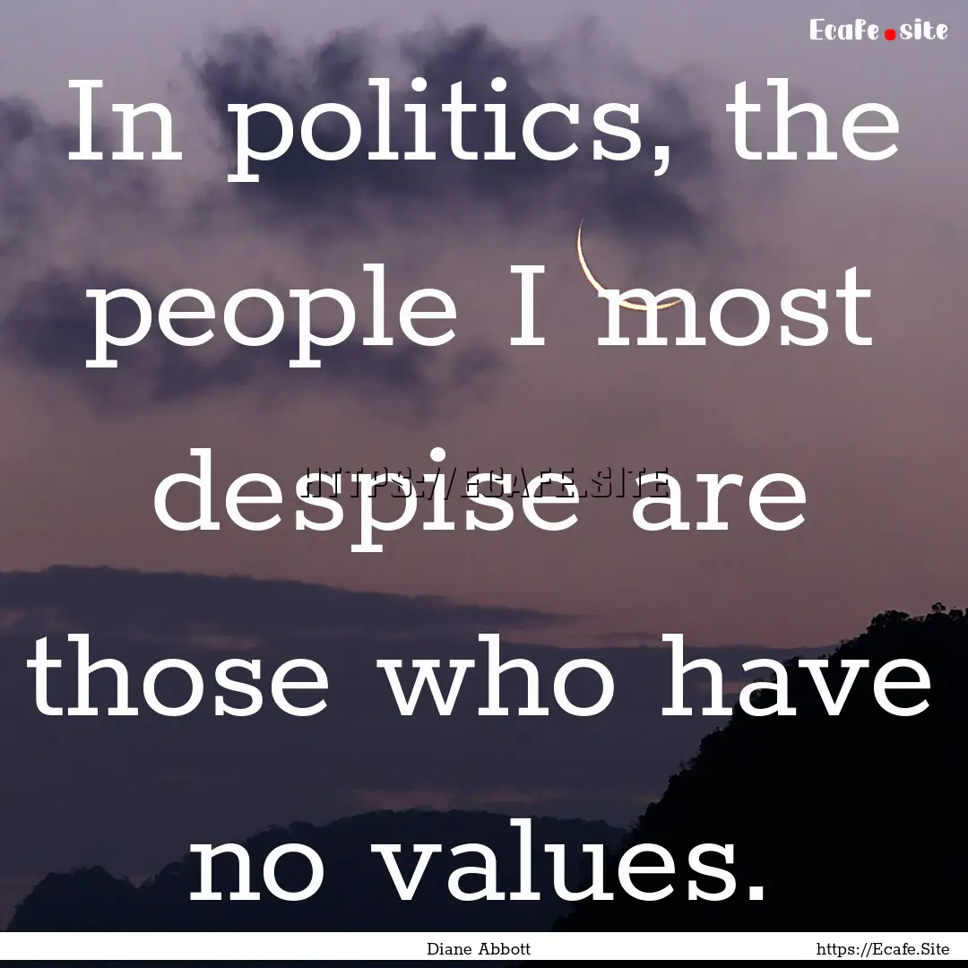 In politics, the people I most despise are.... : Quote by Diane Abbott