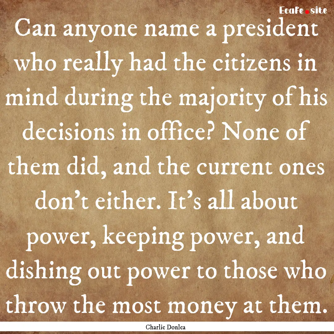 Can anyone name a president who really had.... : Quote by Charlie Donlea