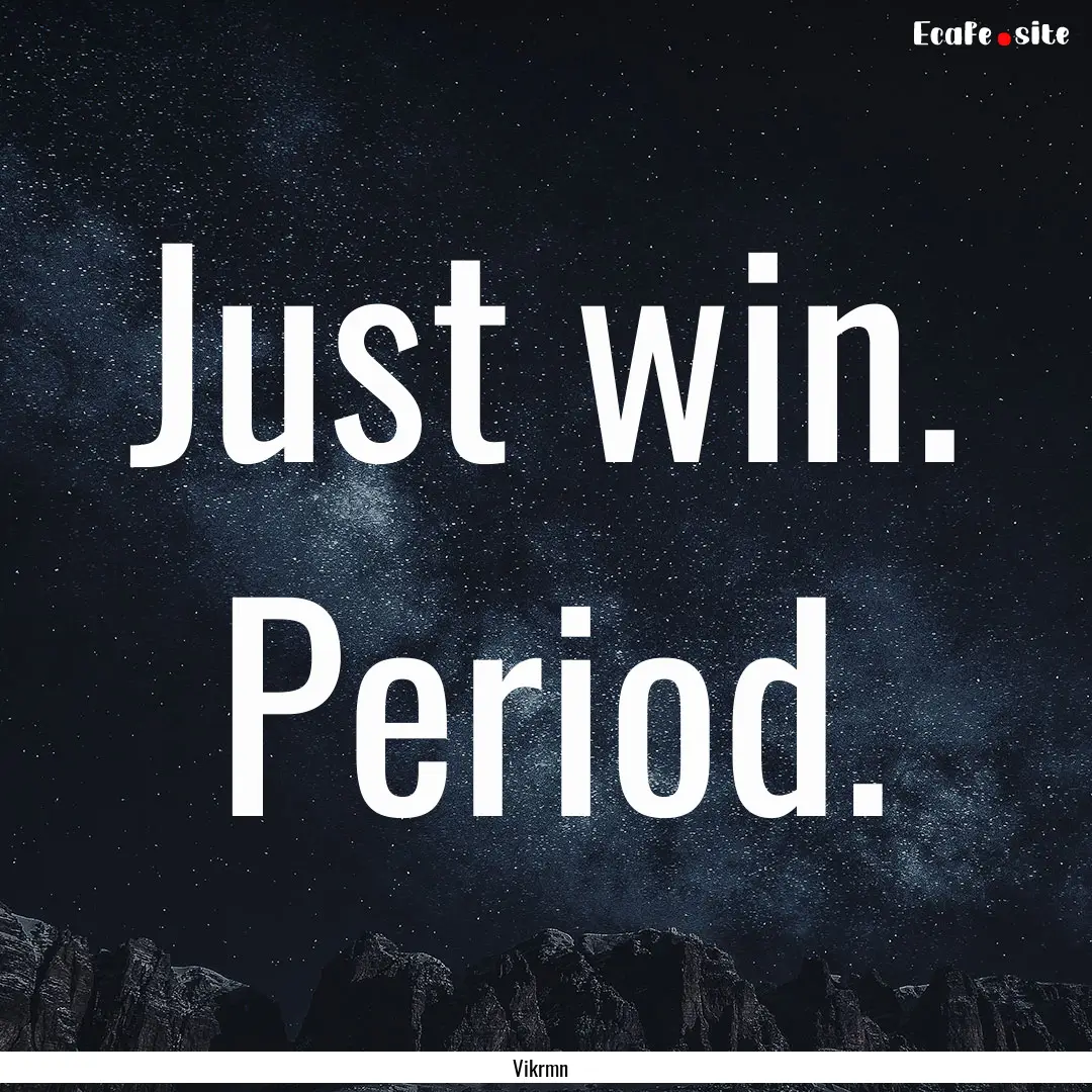 Just win. Period. : Quote by Vikrmn