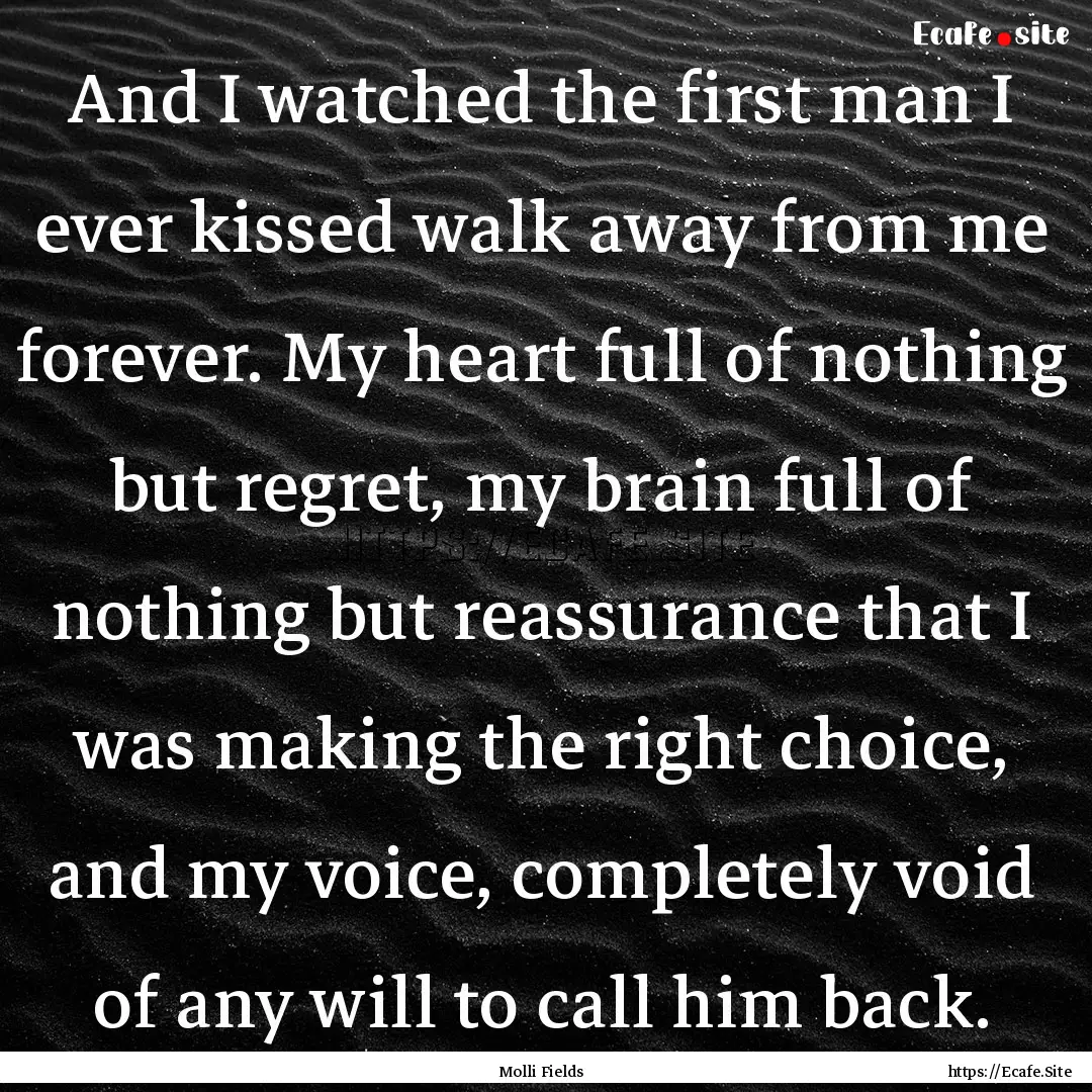 And I watched the first man I ever kissed.... : Quote by Molli Fields