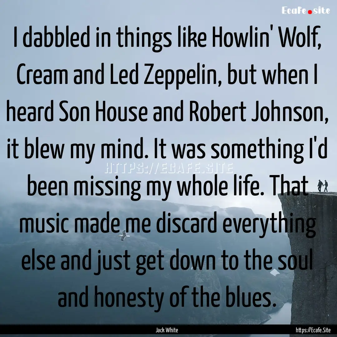 I dabbled in things like Howlin' Wolf, Cream.... : Quote by Jack White