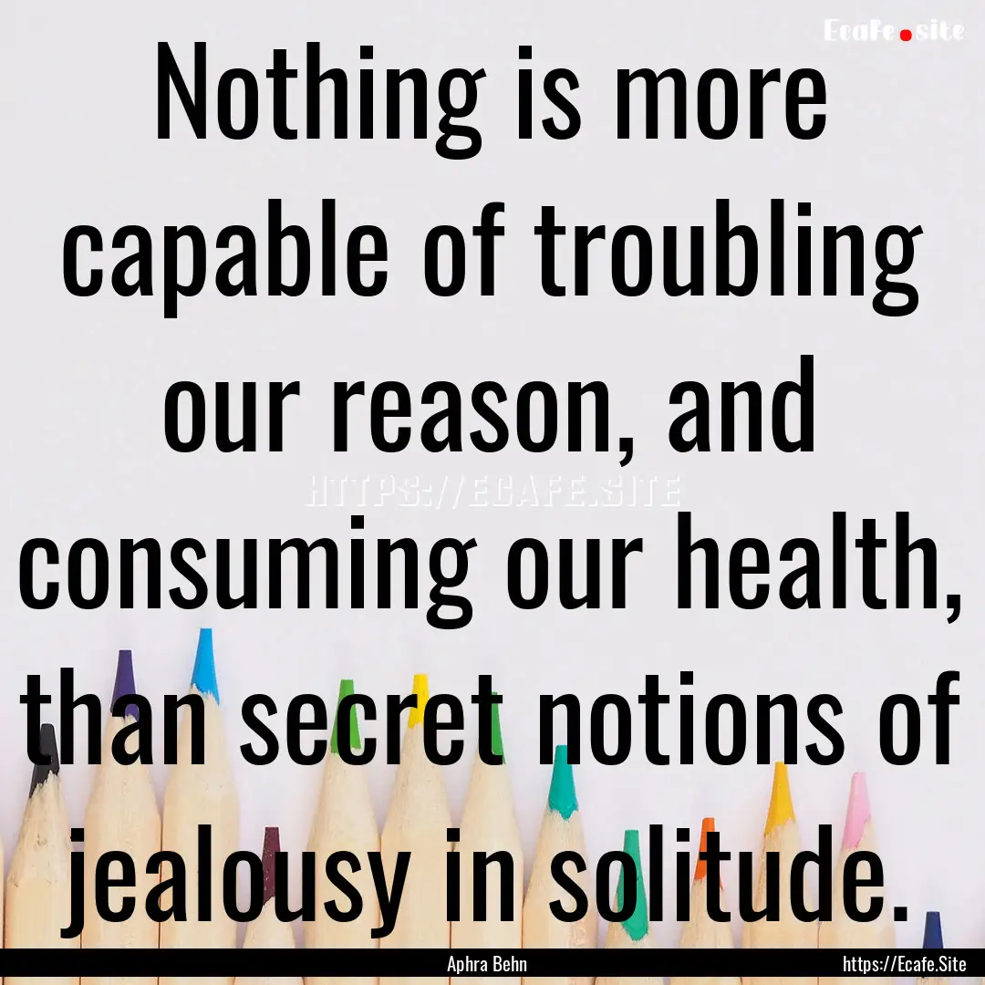 Nothing is more capable of troubling our.... : Quote by Aphra Behn