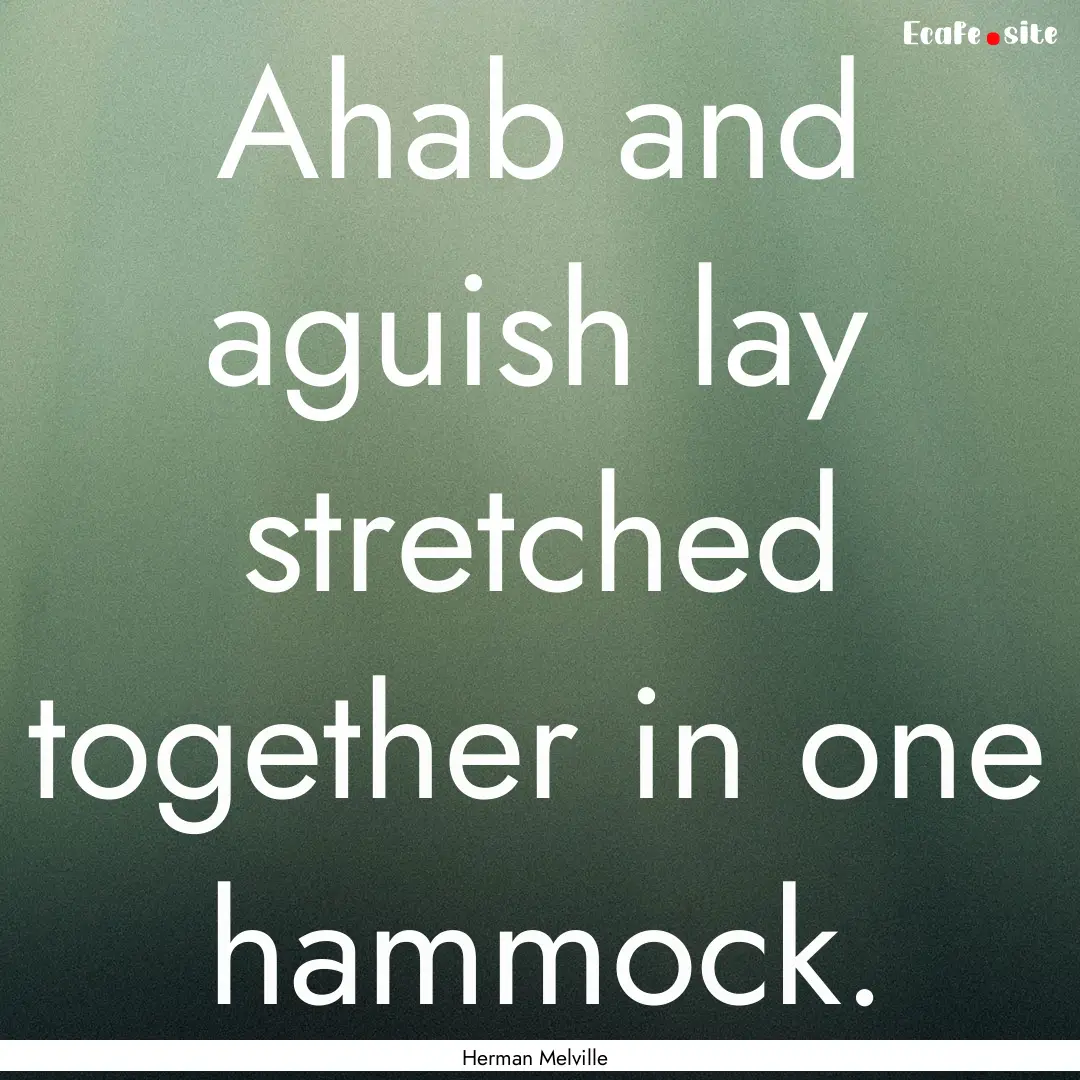 Ahab and aguish lay stretched together in.... : Quote by Herman Melville