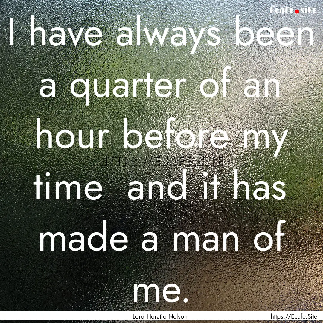 I have always been a quarter of an hour before.... : Quote by Lord Horatio Nelson