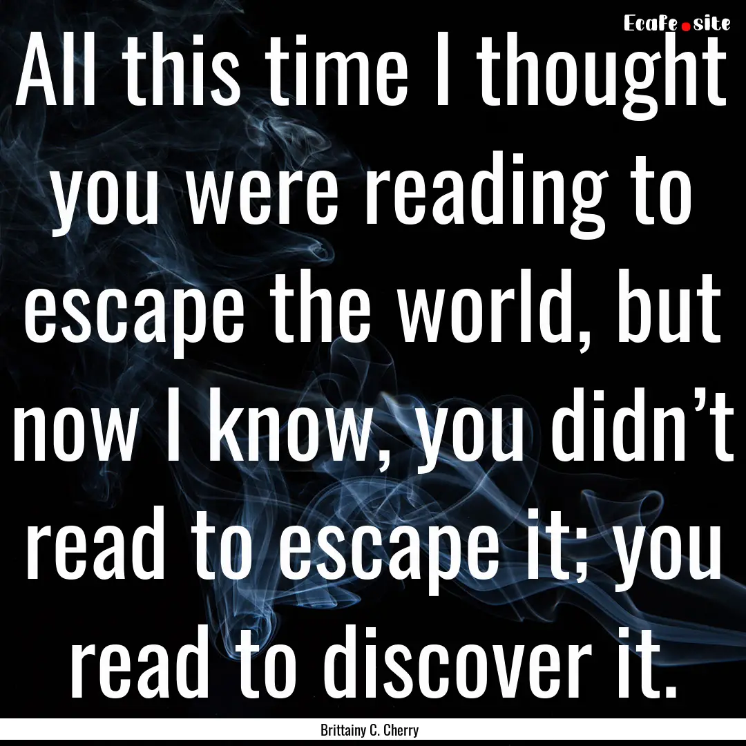 All this time I thought you were reading.... : Quote by Brittainy C. Cherry