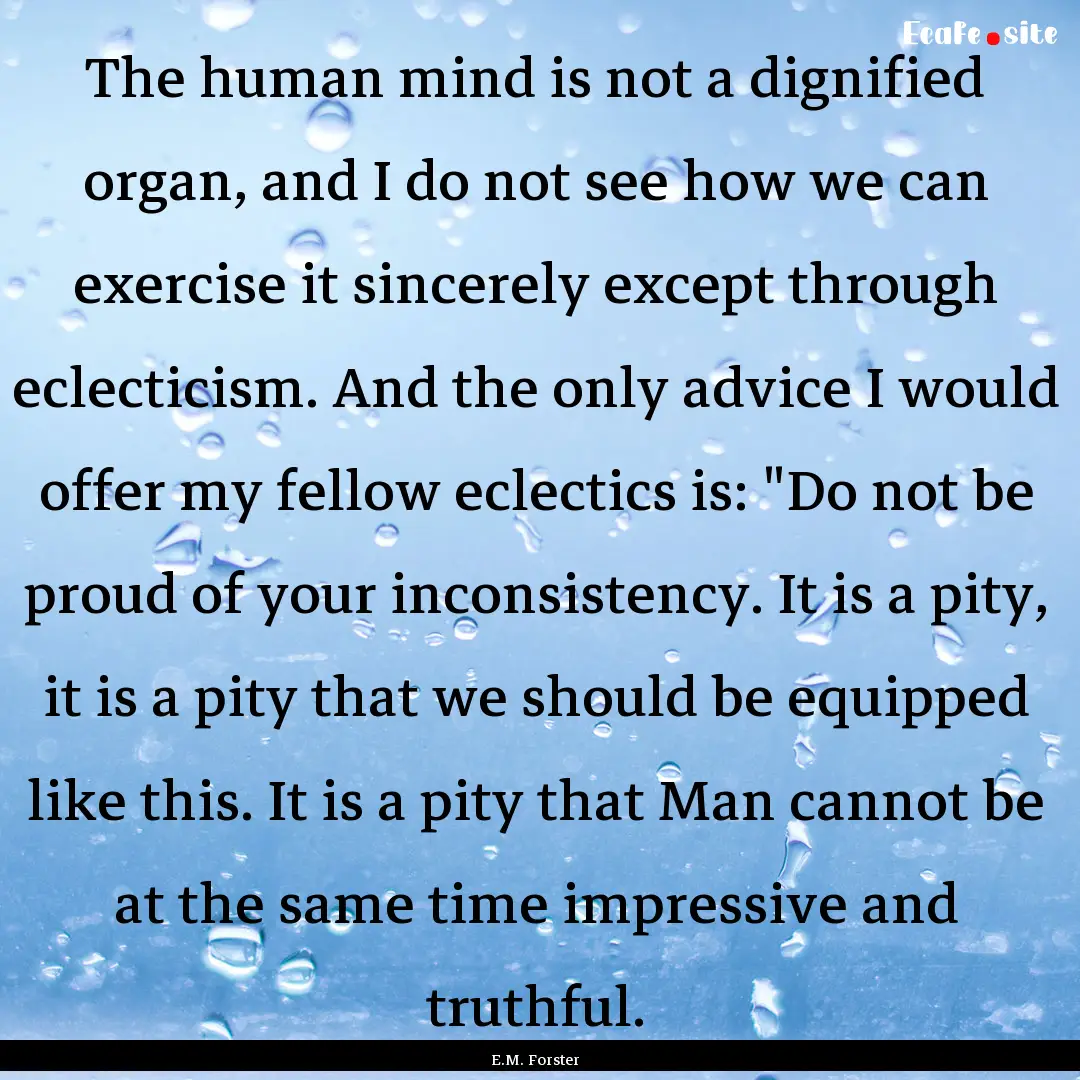 The human mind is not a dignified organ,.... : Quote by E.M. Forster