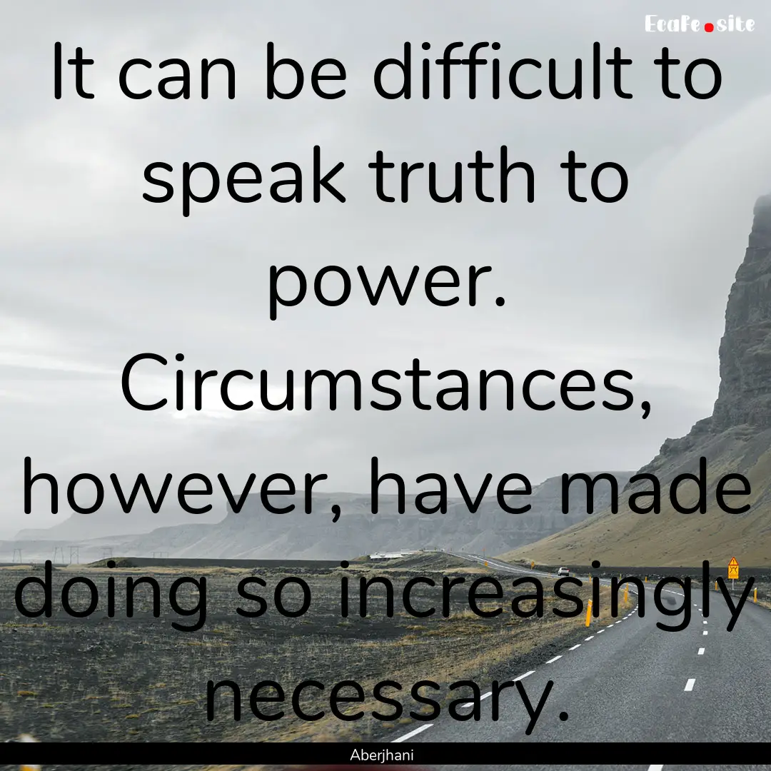 It can be difficult to speak truth to power..... : Quote by Aberjhani