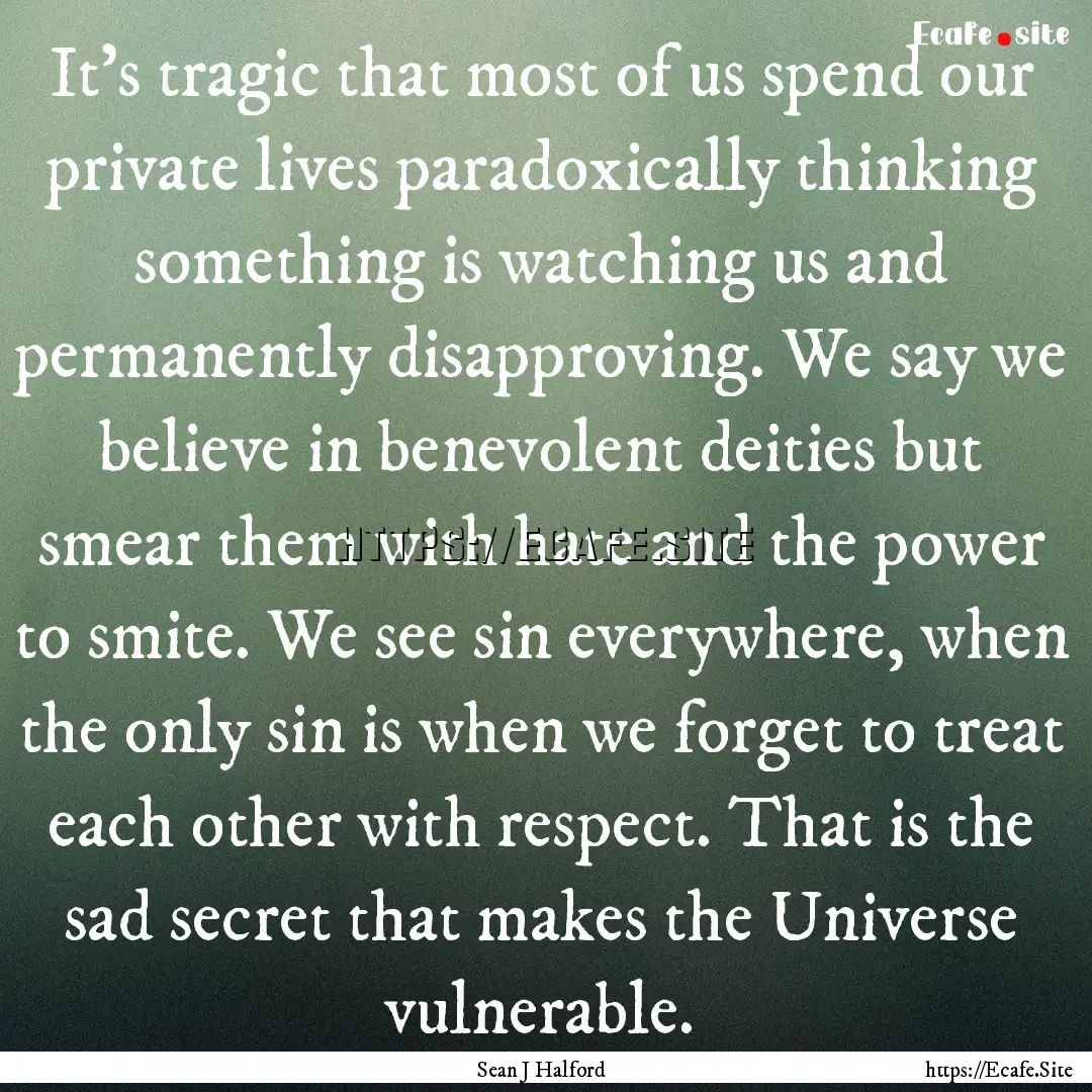 It’s tragic that most of us spend our private.... : Quote by Sean J Halford