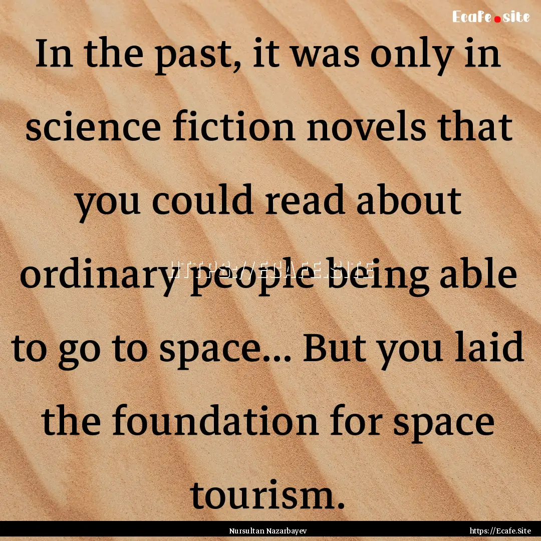 In the past, it was only in science fiction.... : Quote by Nursultan Nazarbayev