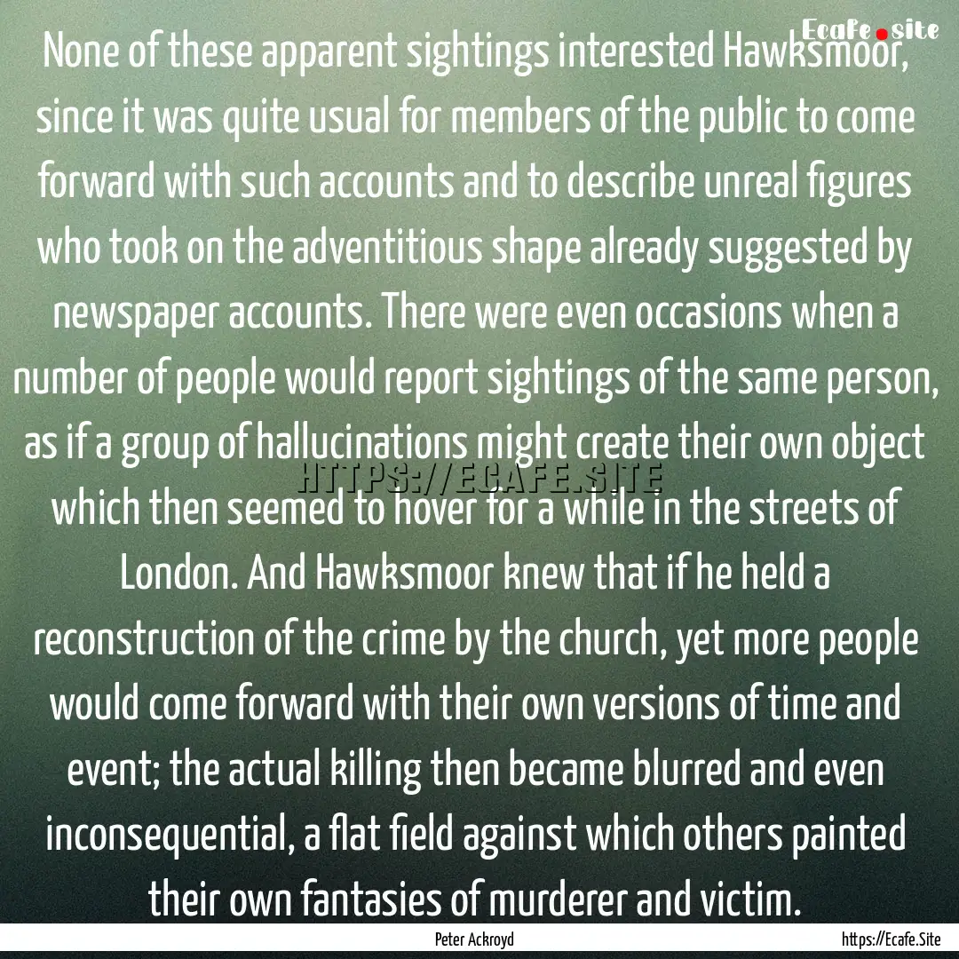 None of these apparent sightings interested.... : Quote by Peter Ackroyd