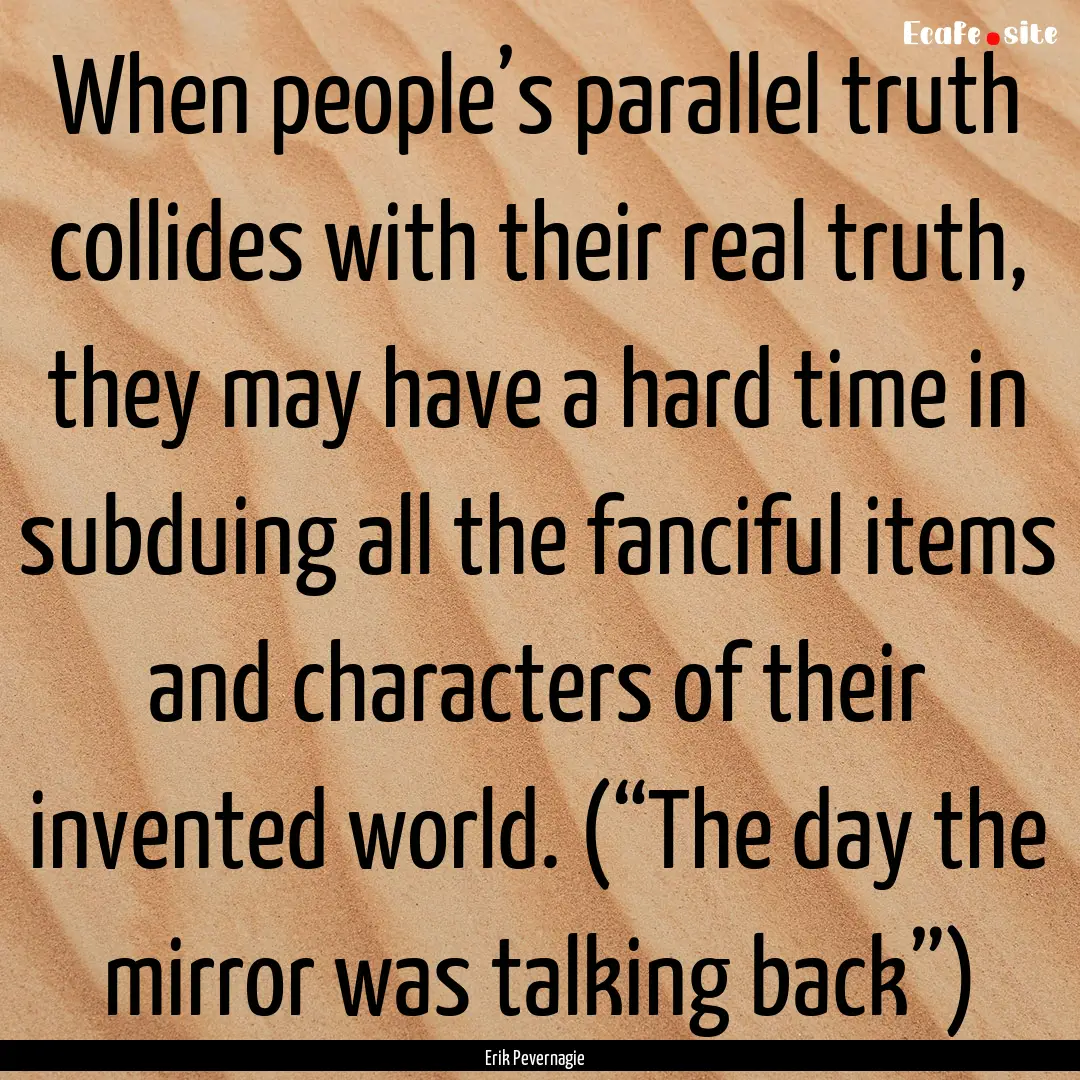 When people’s parallel truth collides with.... : Quote by Erik Pevernagie