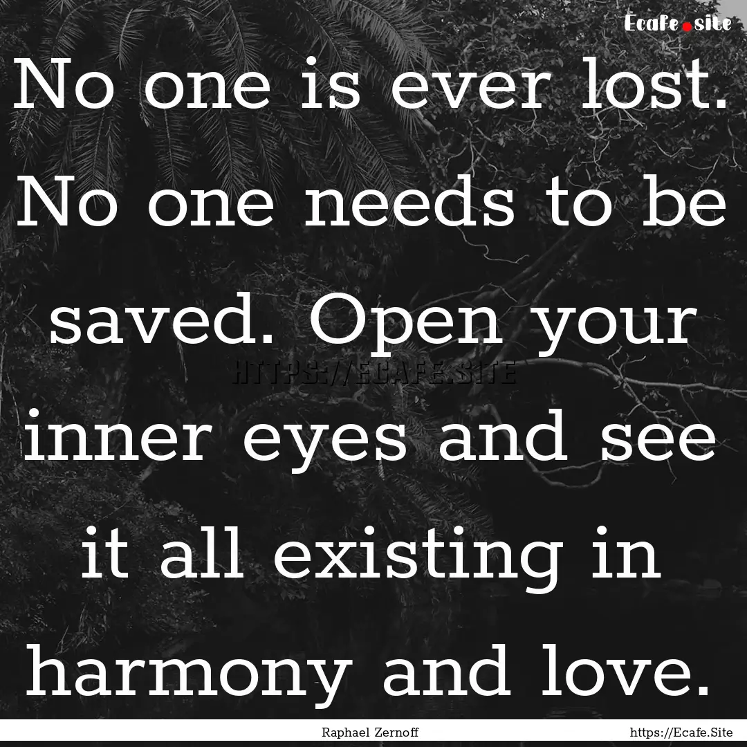 No one is ever lost. No one needs to be saved..... : Quote by Raphael Zernoff