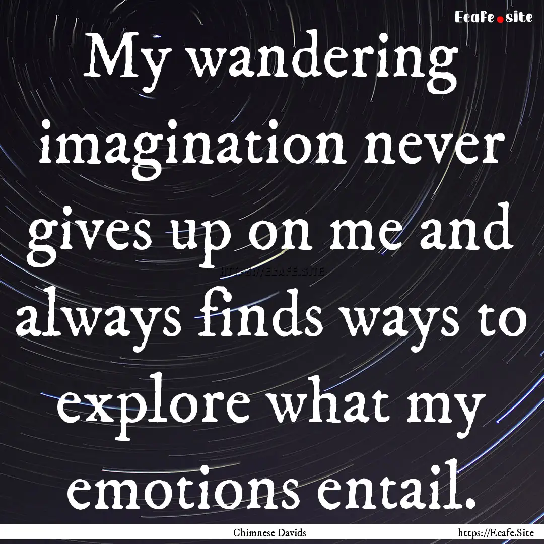 My wandering imagination never gives up on.... : Quote by Chimnese Davids