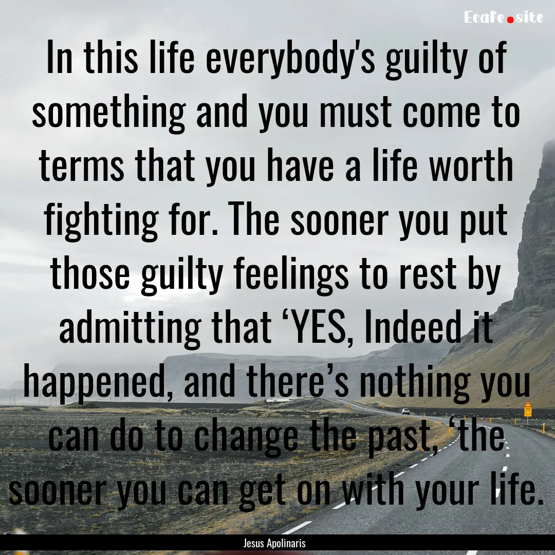 In this life everybody's guilty of something.... : Quote by Jesus Apolinaris