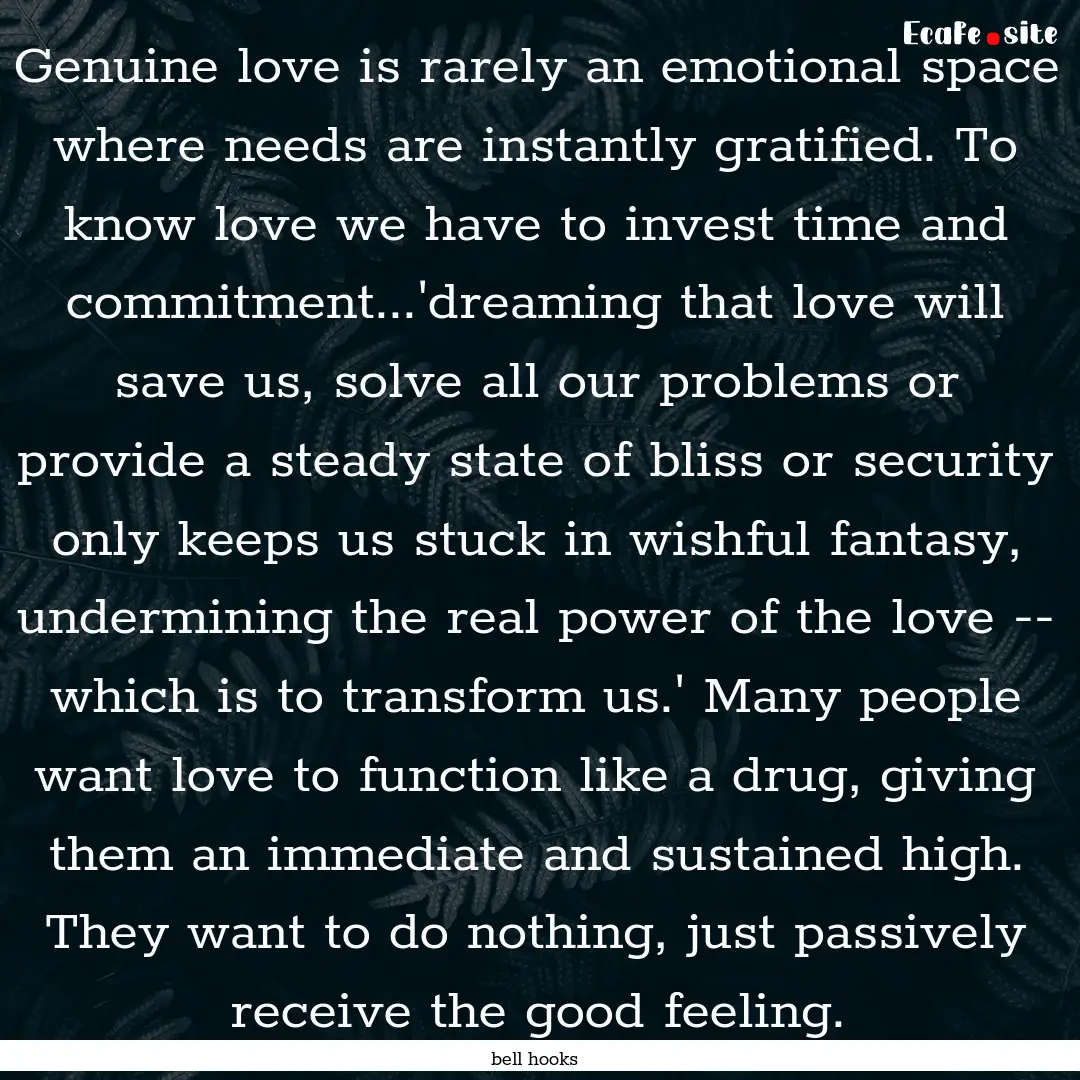 Genuine love is rarely an emotional space.... : Quote by bell hooks