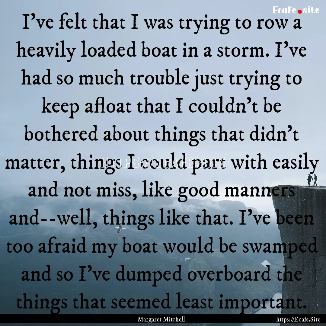 I’ve felt that I was trying to row a heavily.... : Quote by Margaret Mitchell