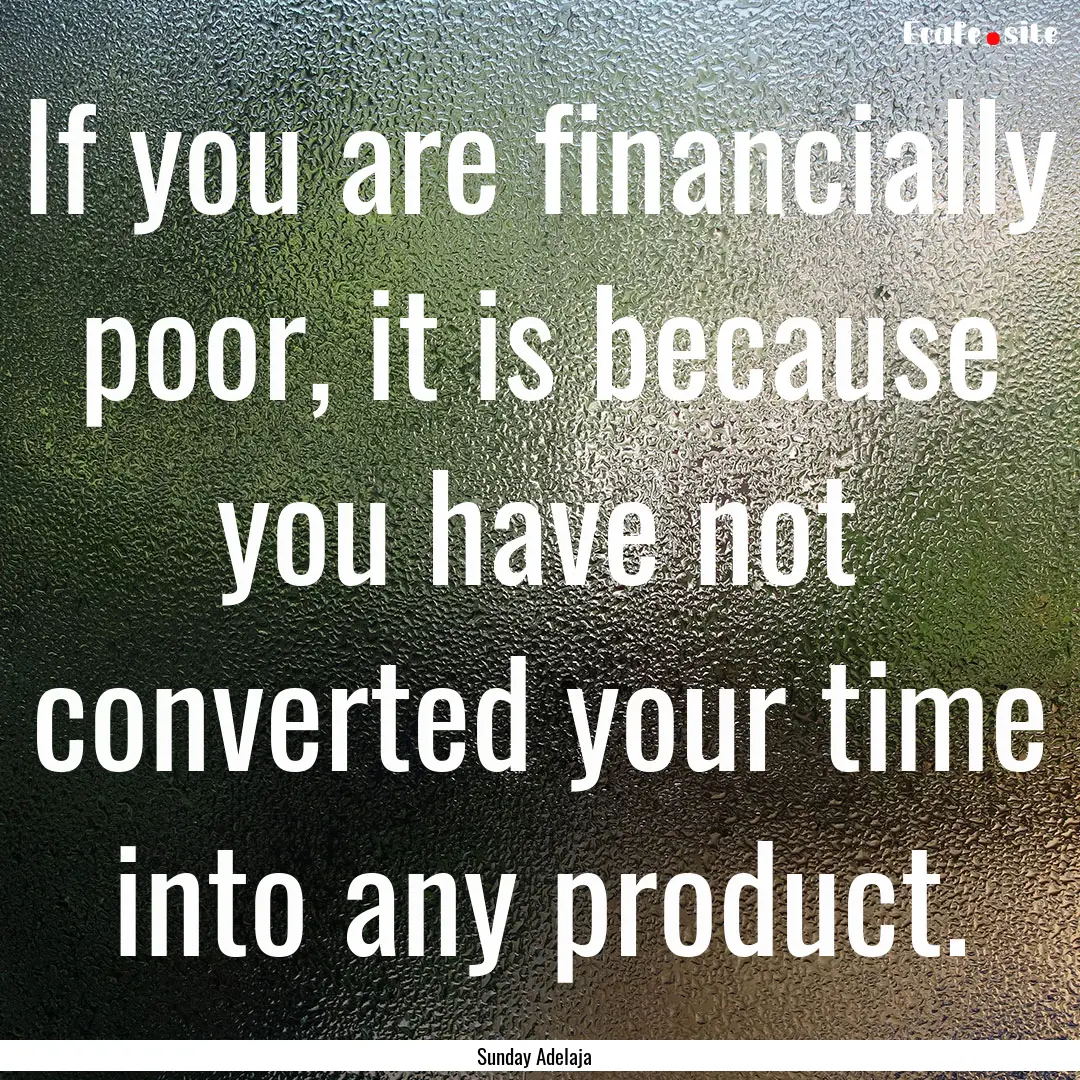 If you are financially poor, it is because.... : Quote by Sunday Adelaja