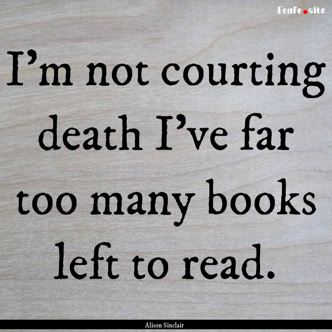 I'm not courting death I've far too many.... : Quote by Alison Sinclair