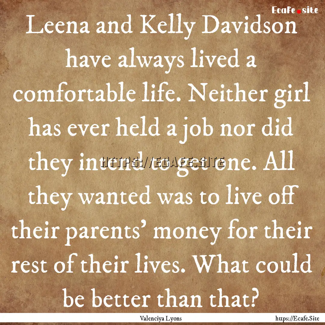 Leena and Kelly Davidson have always lived.... : Quote by Valenciya Lyons