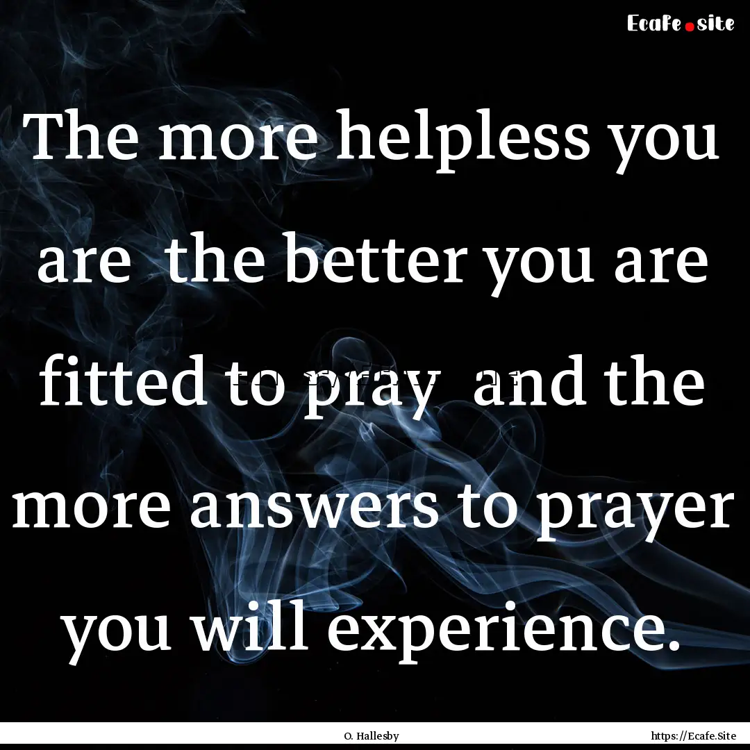 The more helpless you are the better you.... : Quote by O. Hallesby