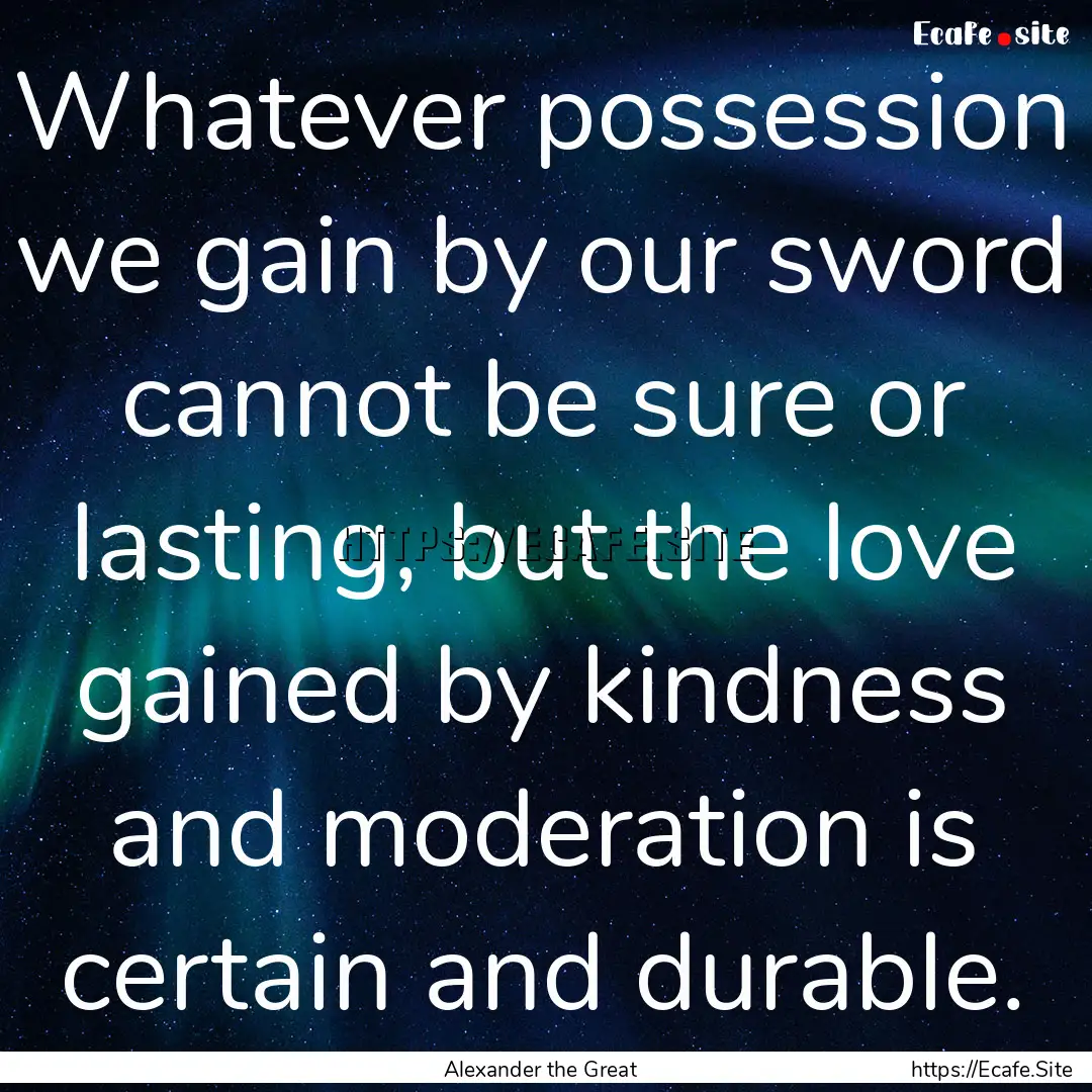 Whatever possession we gain by our sword.... : Quote by Alexander the Great