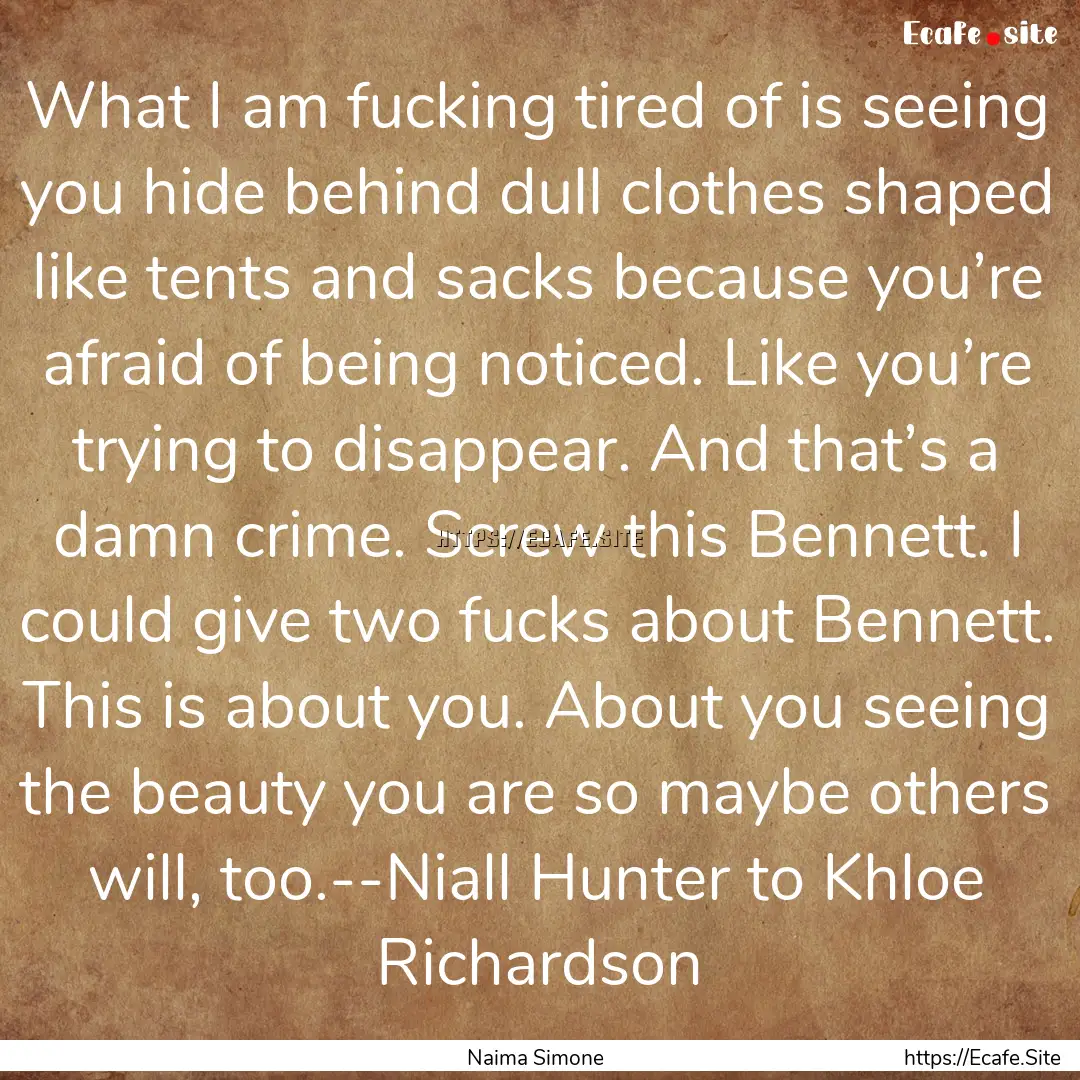 What I am fucking tired of is seeing you.... : Quote by Naima Simone