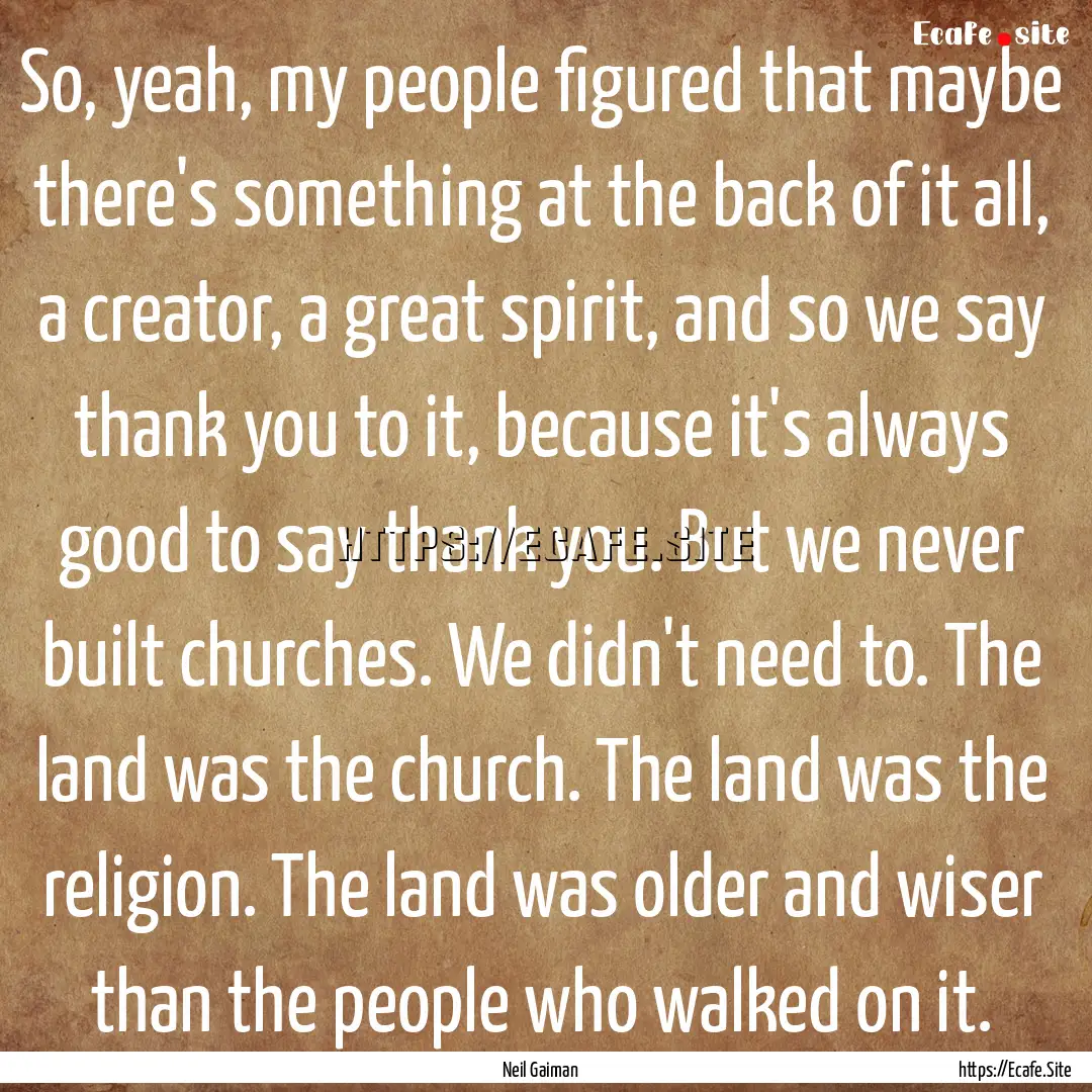 So, yeah, my people figured that maybe there's.... : Quote by Neil Gaiman