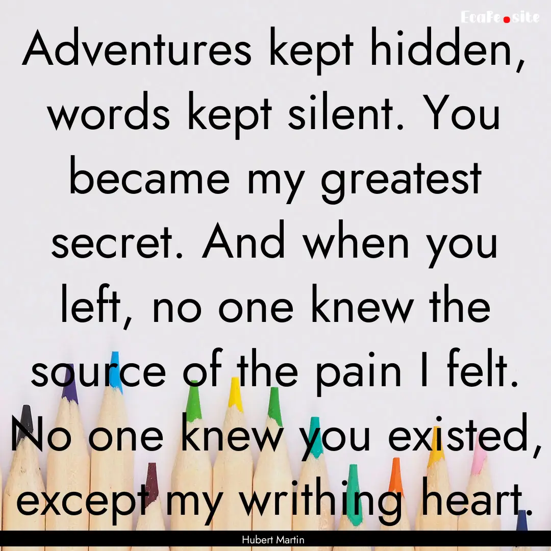 Adventures kept hidden, words kept silent..... : Quote by Hubert Martin