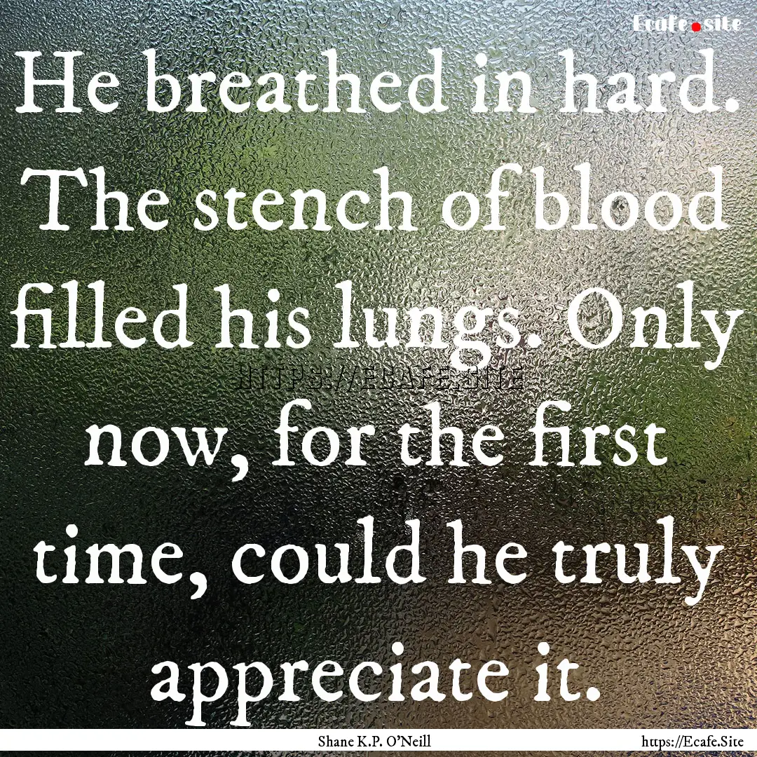 He breathed in hard. The stench of blood.... : Quote by Shane K.P. O'Neill