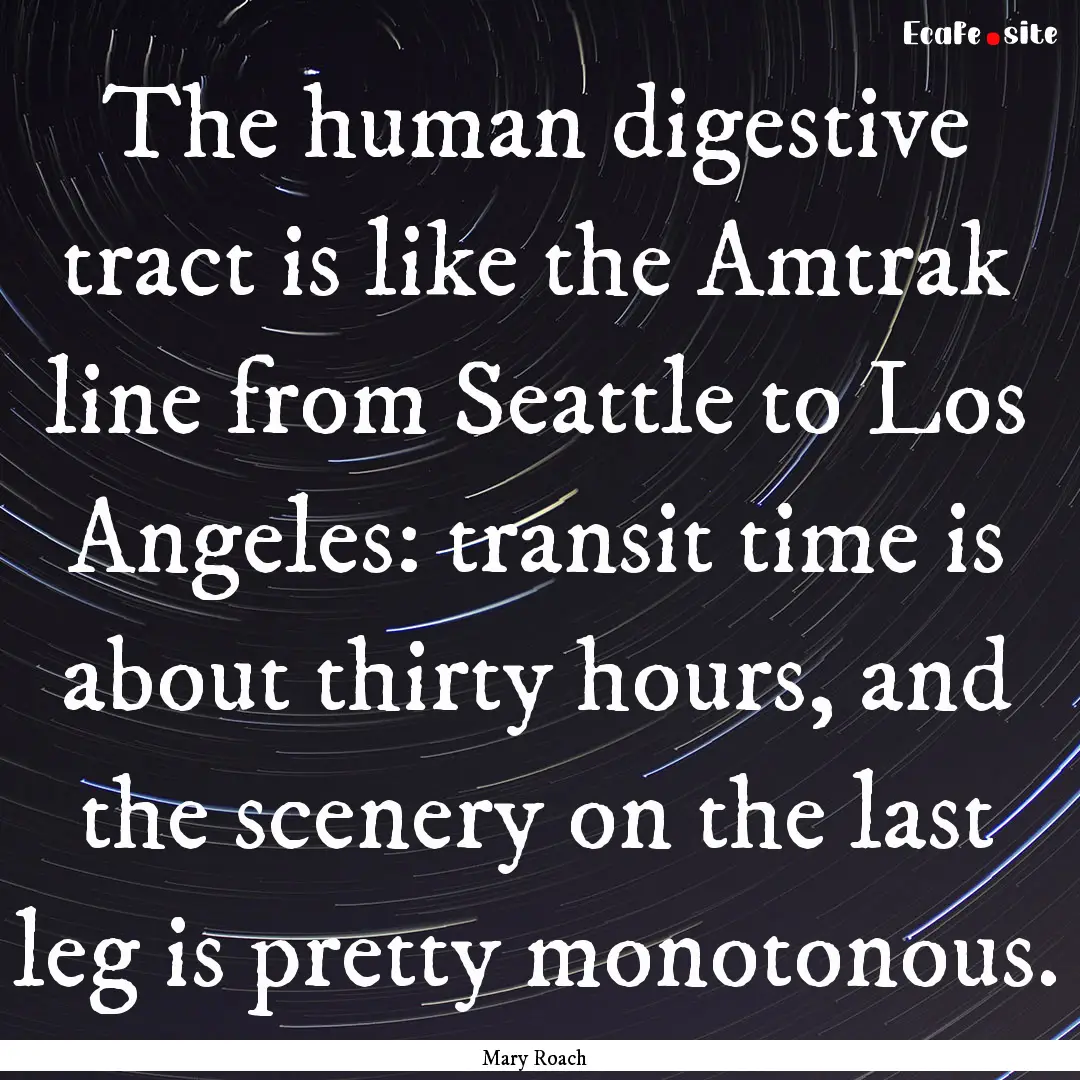 The human digestive tract is like the Amtrak.... : Quote by Mary Roach