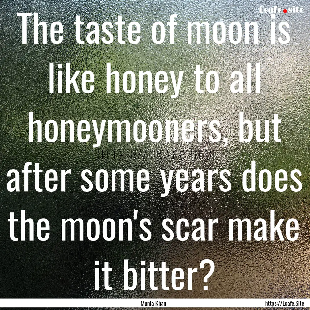 The taste of moon is like honey to all honeymooners,.... : Quote by Munia Khan