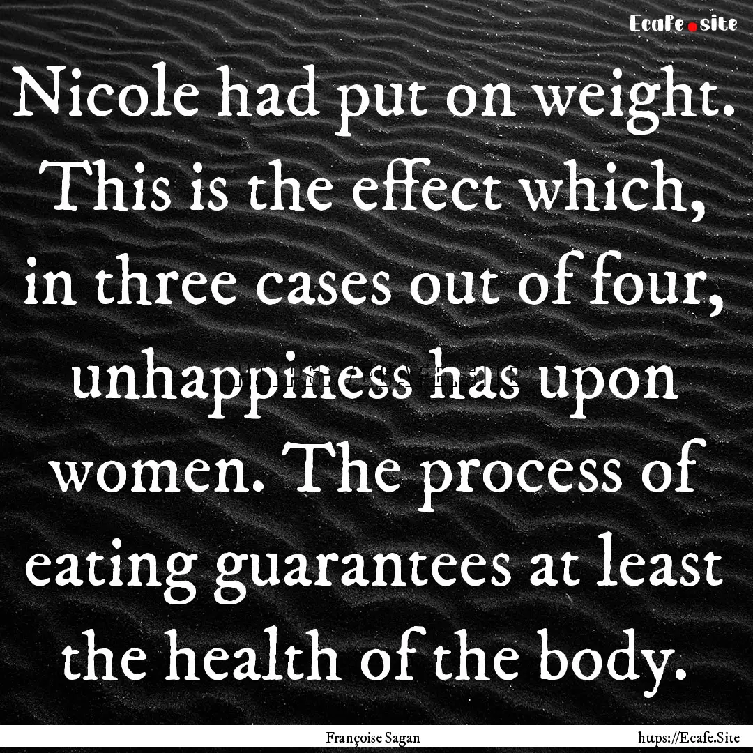 Nicole had put on weight. This is the effect.... : Quote by Françoise Sagan