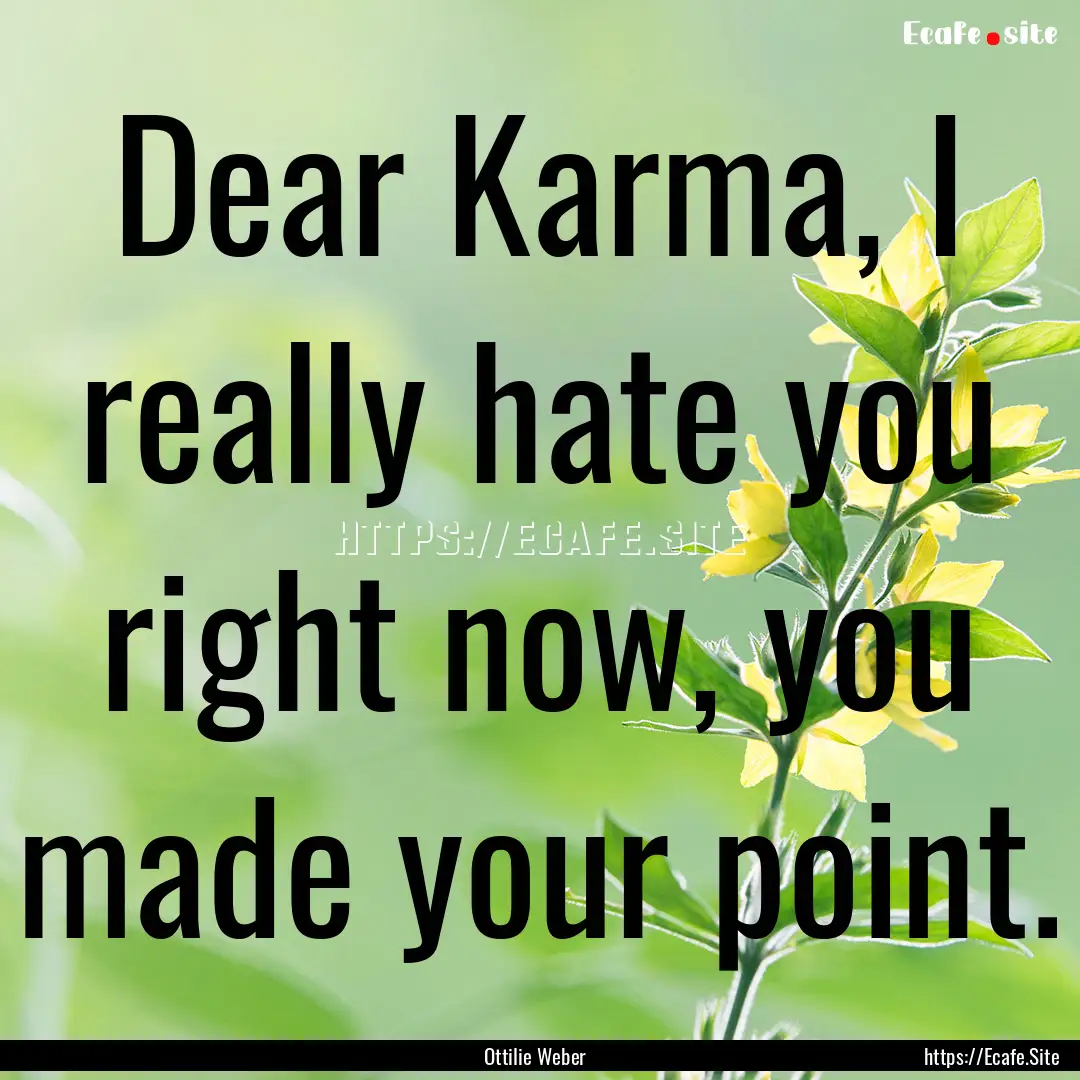 Dear Karma, I really hate you right now,.... : Quote by Ottilie Weber