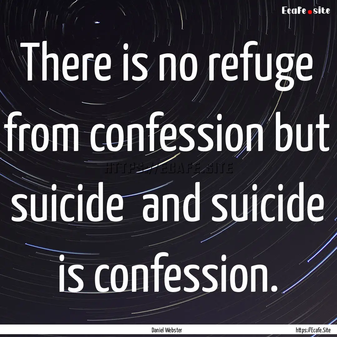 There is no refuge from confession but suicide.... : Quote by Daniel Webster