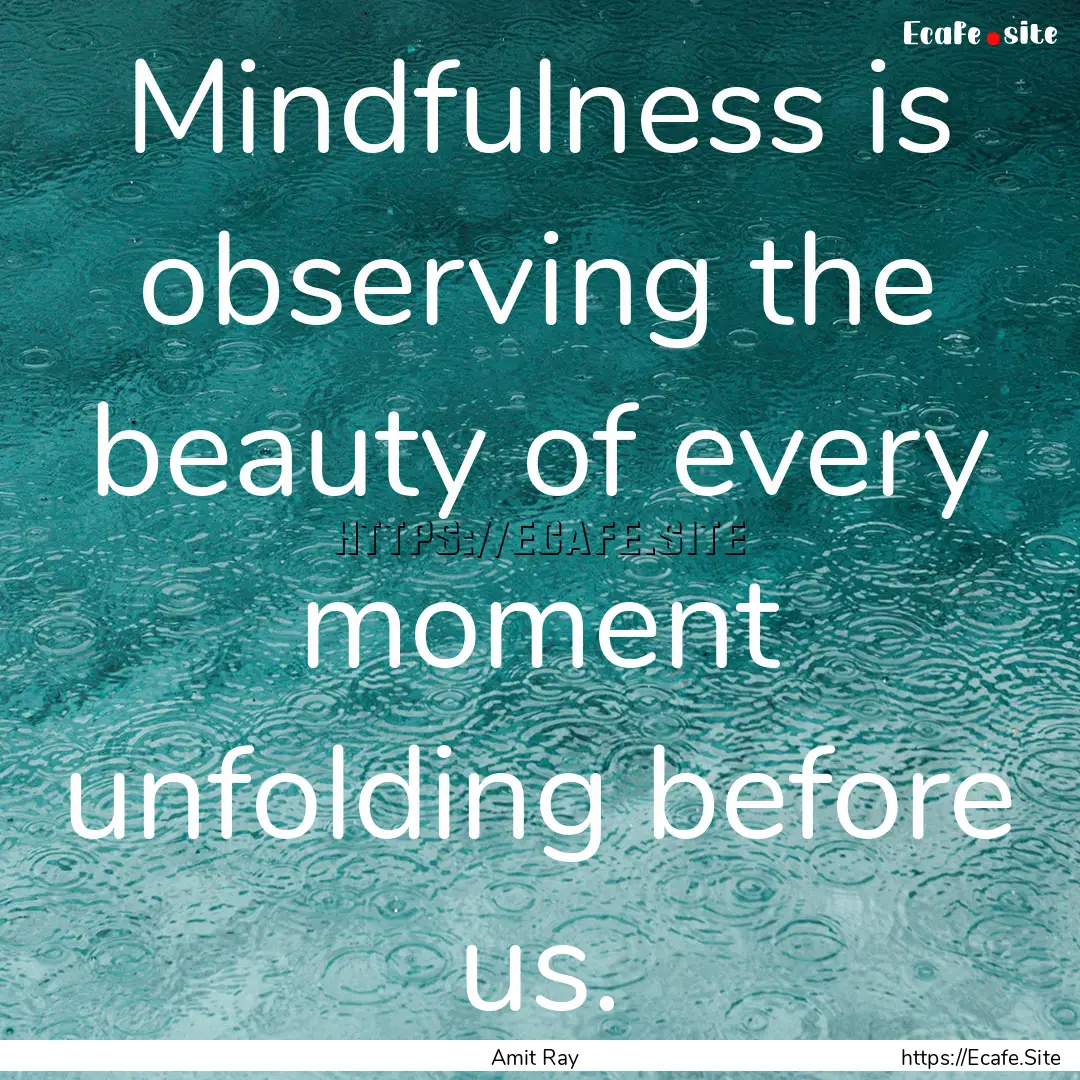 Mindfulness is observing the beauty of every.... : Quote by Amit Ray