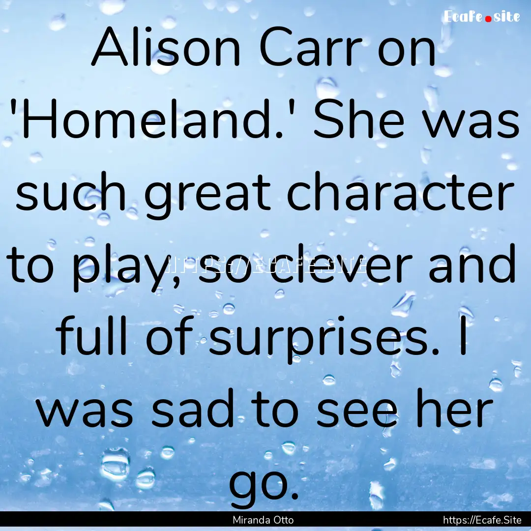 Alison Carr on 'Homeland.' She was such great.... : Quote by Miranda Otto